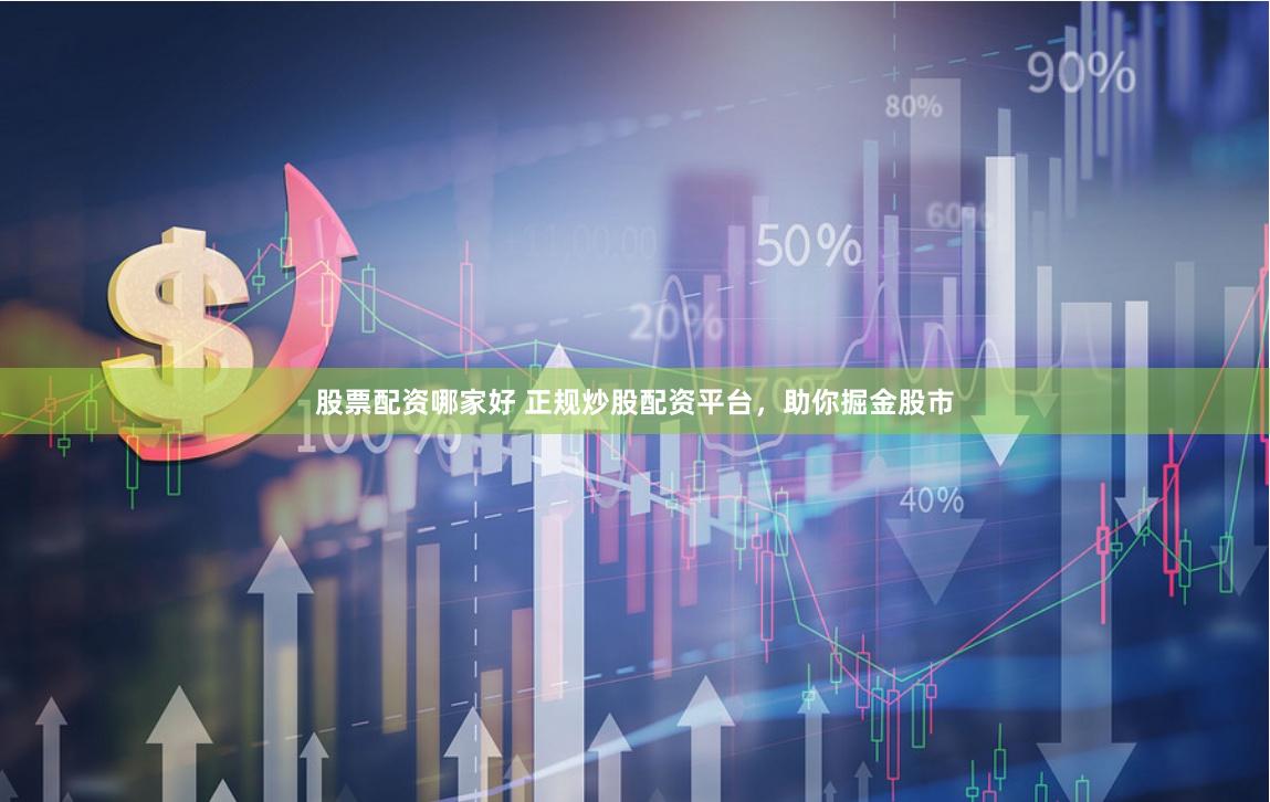 股票配资哪家好 正规炒股配资平台，助你掘金股市