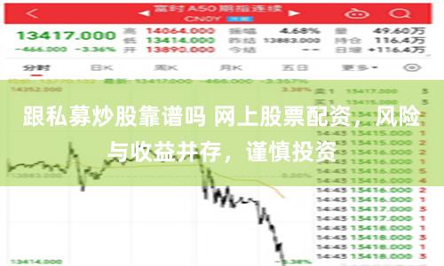 跟私募炒股靠谱吗 网上股票配资，风险与收益并存，谨慎投资