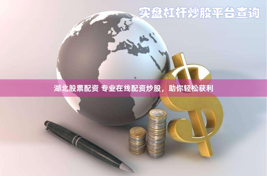 湖北股票配资 专业在线配资炒股，助你轻松获利