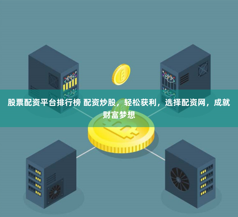 股票配资平台排行榜 配资炒股，轻松获利，选择配资网，成就财富梦想